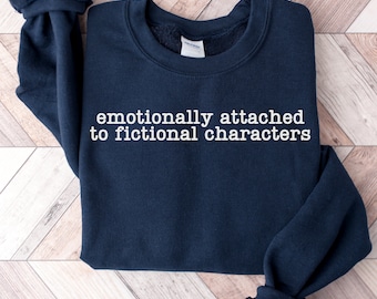 Emotionally Attached to Fictional Characters, Bookish Sweatshirt, Reading Sweatshirt, Book Lover Gift, Bookworm Gifts, Bookish Merch, Reader