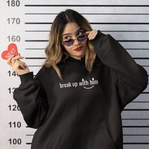 Break Up with Him :) Hoodie, Dump Him Tshirt, Divorce Gift, Breakup Gift, Valentines & Galentines Day, Funny Best Friend Gift, Love Hoodie
