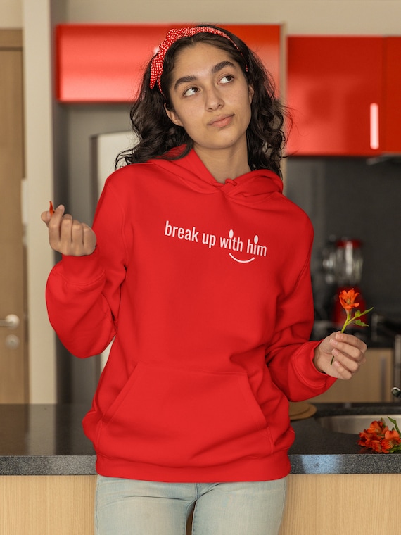 Break up With Him :) Hoodie, Dump Him Tshirt, Divorce Gift, Breakup Gift,  Valentines \u0026 Galentines Day, Funny Best Friend Gift, Love Hoodie - Etsy  Canada