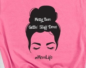 Messy Bun Gettin' Stuff Done t-shirt, MomLife T-shirt, Mother's Day Gift, Mother's Day Gift T-shirt, Shirt Tee