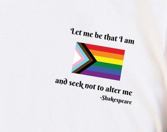 Let me be that I am and seek not to alter me t-shirt, Shakespeare T-shirt, LGBTQ T-shirt, Tee Tshirt Shirt, Pride T-shirt, Love yourself tee