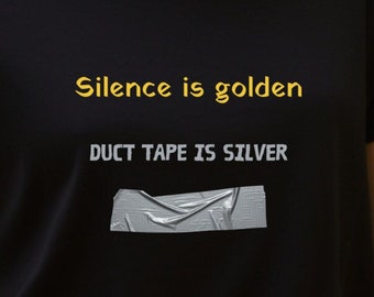 Silence is Golden Duct Tape is Silver t-shirt, Sarcastic T-shirt, Funny Tee, Witty Shirt, Gift idea, Novelty T-shirt, Graphic Tee, Shirt