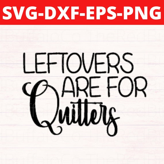 Leftovers Are for Quitters Svg Leftovers Are for Quitters - Etsy