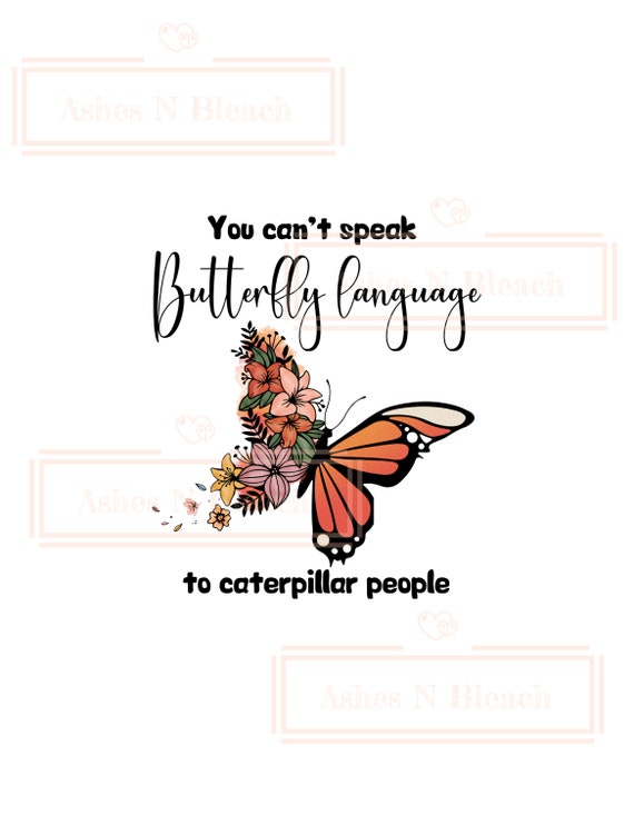You Can T Speak Butterfly Language To Caterpillar People Etsy