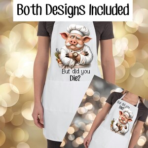 May include: A white apron featuring a graphic of a pig dressed as a chef with a white hat and mustache, arms crossed, with the text "But did you Die?" printed below. The apron includes two front pockets and is shown in two different views.