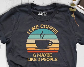 I Like Coffee and Maybe Like 3 People Shirt, Coffee Lover Shirt, Gift for Friend, Introvert Shirt, Coffee Love T-Shirt, Sarcastic Shirt