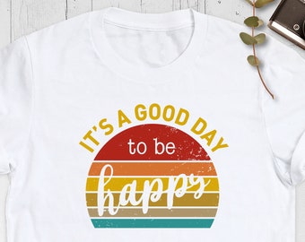 Be Happy Shirt, Positive Shirt, It's A Good Day To Be Happy Shirt, Happiness Shirt, Inspirational Shirt, Positive Graphic Tees, Gift for Her