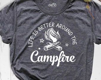 Campfire Shirt, Camping Shirt, Life is Better Around The Campfire Shirt, Gift for Camper, Camp Life T-Shirt, Hiking Shirt, Family Trip Tee