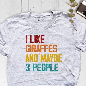 Giraffe Lover Shirt, I Like Giraffes And Maybe 3 People, Sarcastic T-Shirt, Giraffe Lover Gift, I Like Giraffe Shirt, Animal Lover Tee