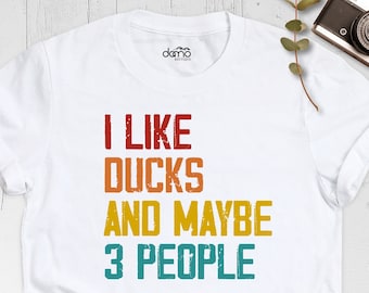 I Like Ducks Shirt, Ducks Lover Shirt, Funny Duck T-Shirt, I Like Ducks And Maybe 3 People, Duck Lover Gift, Farmer Shirt, Duck Mom