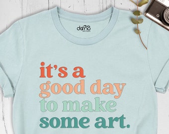 It's a Good Day to Make Some Art TShirt, Art Teacher Shirt, Teacher Shirt, Artist T-Shirt, Art Lover Tee, Art Shirt, Art Teacher T shirt