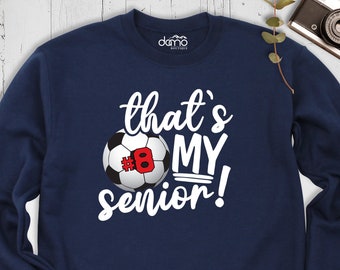Custom Soccer Sweatshirt, Soccer Senior Shirt, Soccer Mom Shirt, Personalized Soccer Hoodie, That s My Senior Shirt, Senior Soccer Team Tee