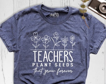 Teachers Plant Seeds That Grow Forever Shirt, Back To School Shirt, Teacher Shirt, Floral Teacher Shirt, Spring Teacher Shirt, Teach Tee