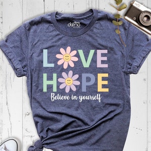 Love Hope Believe In Yourself Shirt, Believe In Yourself Shirt, Love Hope Daisy Shirt, Cancer Warrior Shirt, Positive Shirt, Motivation Tee