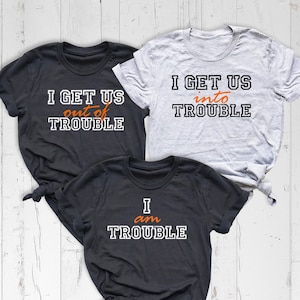 I Get Us Into Trouble Shirt, Best Friend Shirt, Sarcastic Trouble Sibling Tee, Matching Friends Shirt, I am Trouble Shirt, Trouble Maker Tee