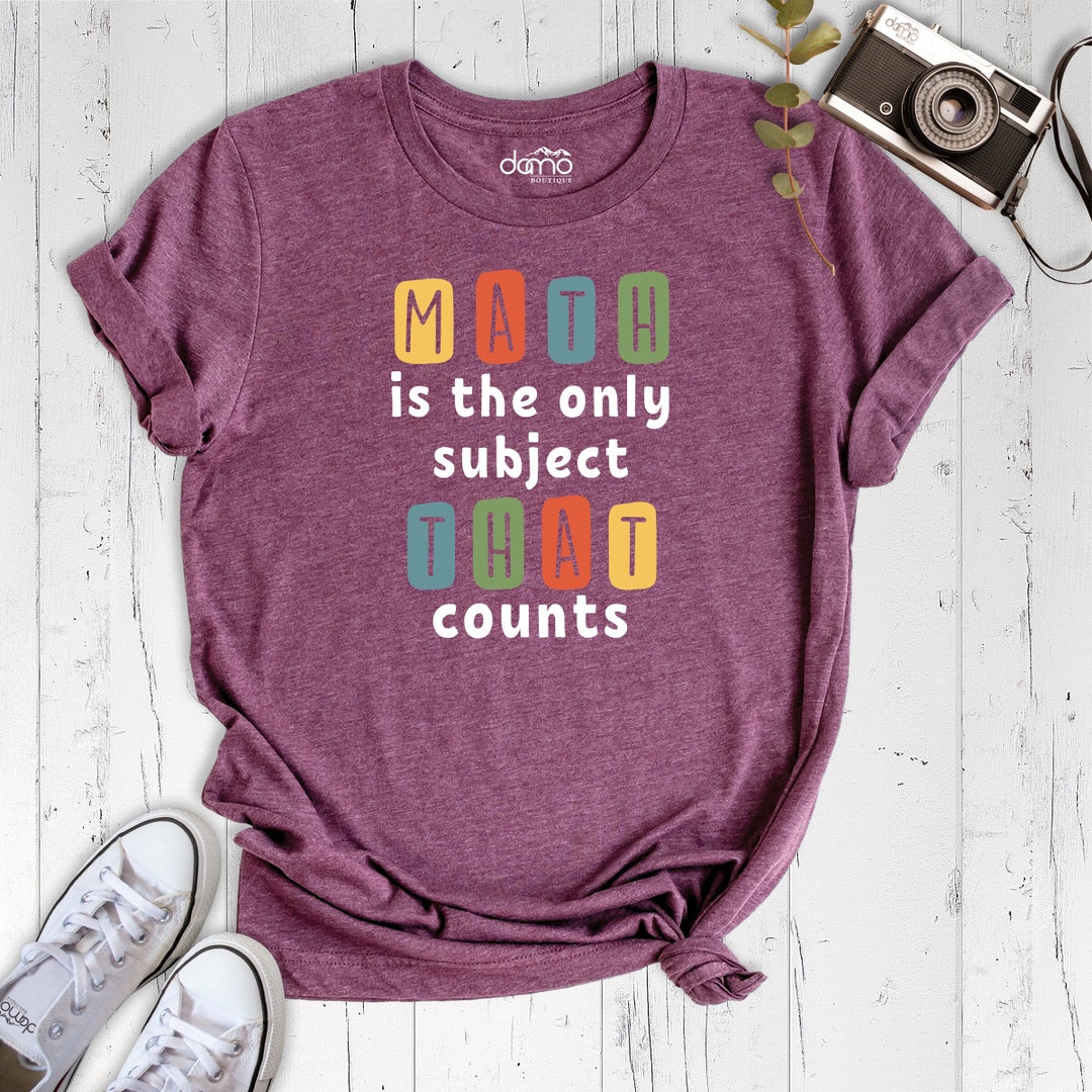 Math Teacher Shirt, Math the Only Subject That Counts Shirt, Funny Math ...