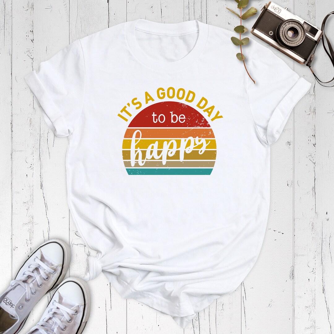 Be Happy Shirt, Positive Shirt, It's A Good Day to Be Happy Shirt ...