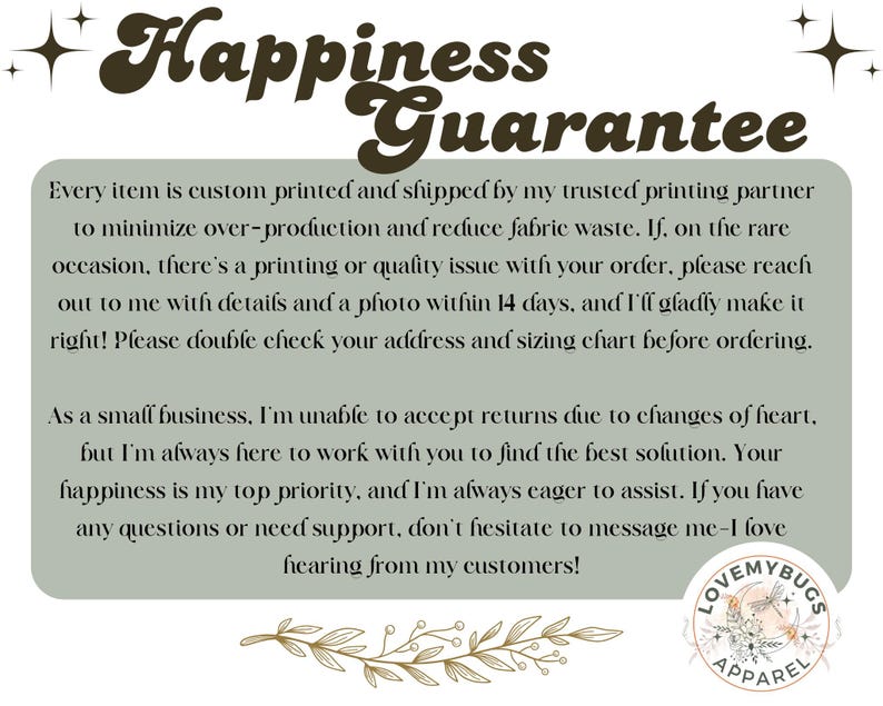 May include: A light green rectangular graphic with the words "Happiness Guarantee" in brown script. The text below details the shop's printing and shipping practices, and customer service policies. The shop's logo is in the bottom right corner.