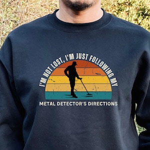 funny metal detecting shirts, funny dirt fishing shirts, gifts for metal detectorists, treasure hunting I&#39;m not lost