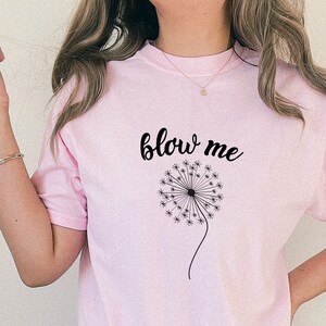 Blow Me Funny Graphic Tee dandelions Shirt Good Luck Shirt Funny Gift for best friend birthday gift Cute Trending shirt