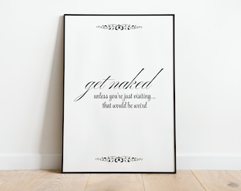 Get Naked Funny Bathroom Print Wall Art Poster | A3 A4 A5 | Toilet Black Home Decor Quote Wall Art Sign Accessories