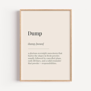 Pode incluir: Uma impressão de arte de parede imprimível com um design minimalista que apresenta a palavra "Dump" definida como uma "glorious overnight snowstorm that buries the slopes in fresh powder. Usually followed by cancelled plans, early lift lines, and a solid reminder that powder > responsibilities."