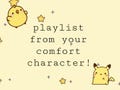 playlist from your comfort character!