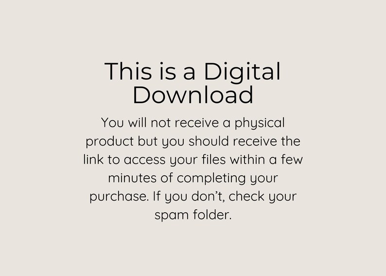 Black text on a white background reads: 'This is a Digital Download. You will not receive a physical product but you should receive the link to access your files within a few minutes of completing your purchase. If you don't, check your spam folder.'