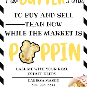 May include: A yellow and black striped background with a white text overlay that reads "No Butter Time To Buy And Sell Than Now While The Market Is POPPIN". The text is in a bold, handwritten font. Below the text is a white popcorn kernel with a yellow outline. Below the popcorn kernel is a white text overlay that reads "Call Me With Your Real Estate Needs Carissa Mason 304-995-5344 CarissaMason@KW.com". Below the text is a white circle with a black outline and the text "Carissa Mason Real Estate" in black. Below the circle is a white popcorn container with yellow and red stripes and white popcorn spilling out of the container.