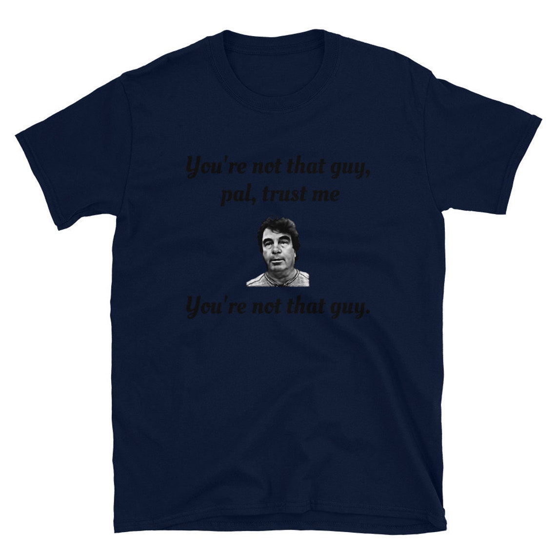youre not that guy pal trust me shirt