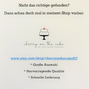 May include: A white card with black text that reads "Not the right thing found? Then take a look at my shop:" followed by a black and white illustration of a cake with a red cherry on top. Below the illustration is the text "cherry on the cake THE CAKE DECOR COMPANY" and the website address "www.etsy.com/shop/cherryonthecakeEU". Below the website address is a list of three bullet points: "* Large selection", "* Excellent quality", "* Fast delivery".