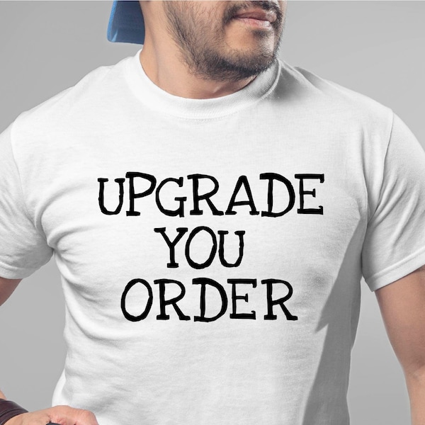Upgrade Your Order, Upgrade Shirt, Upgrade Tee