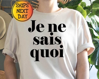 Je Ne Sais Quoi Shirt, French Shirt, Paris Shirt, French sweatshirt, French Quote, French saying shirt, French Hoodie, Je Ne Sais Quoi Tee