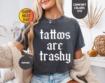 Comfort Colors Tattoos Are Trashy Shirt: Sarcastic Adult Humor Gift
