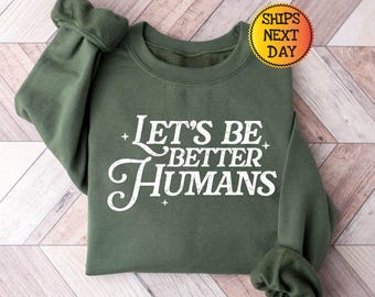 Let&#39;s Be Better Humans Sweatshirt, Motivational Crewneck, Trendy Women&#39;s Sweater, Inspirational Sweater, Motivational Crewneck, Gift for Her
