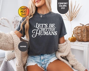 Let's Be Better Humans Comfort Colors Tee: Inspirational Women's T-Shirt