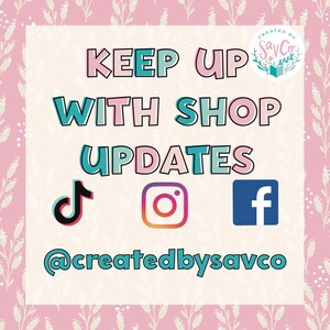 May include: A pink and white floral background with a white square in the center. The text "KEEP UP WITH SHOP UPDATES" is in teal and pink lettering. Below the text are icons for TikTok, Instagram, and Facebook. The text "@createdbysavco" is in teal lettering.