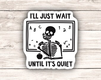 May include: A black and white sticker featuring a skeleton in front of a chalkboard with math symbols and the text "I'LL JUST WAIT UNTIL IT'S QUIET." The skeleton is drawn in a cartoon style, with its hand on its chin.