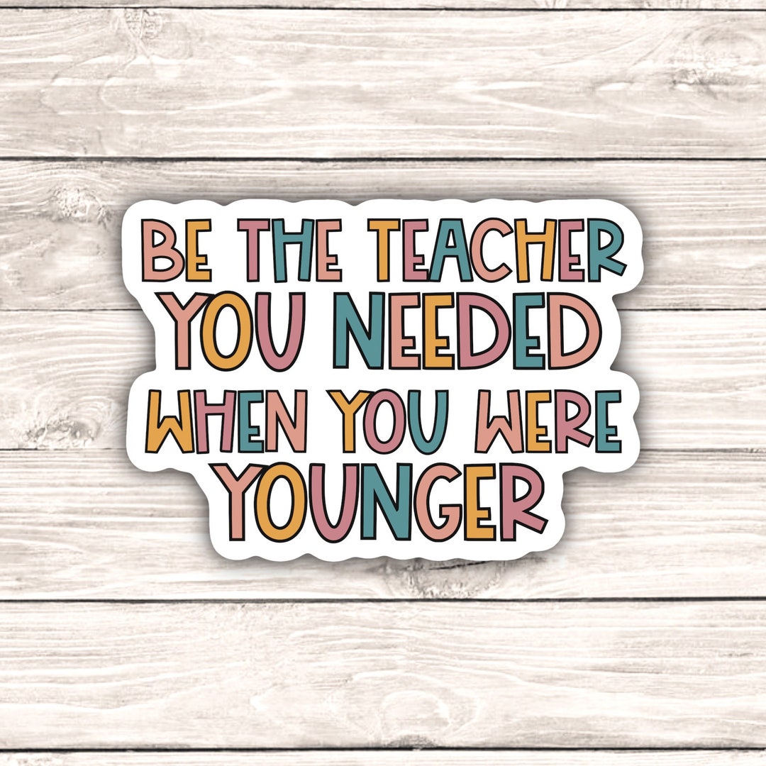 Be The Teacher You Needed