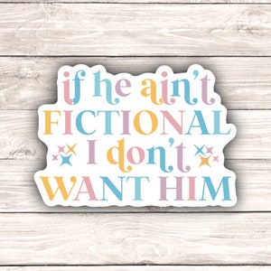 If He Ain’t Fictional I Don’t Want Him Vinyl Sticker, Book Lover Sticker, Book Club Gift, Romance Readers, Spicy Smut Bookish Sticker