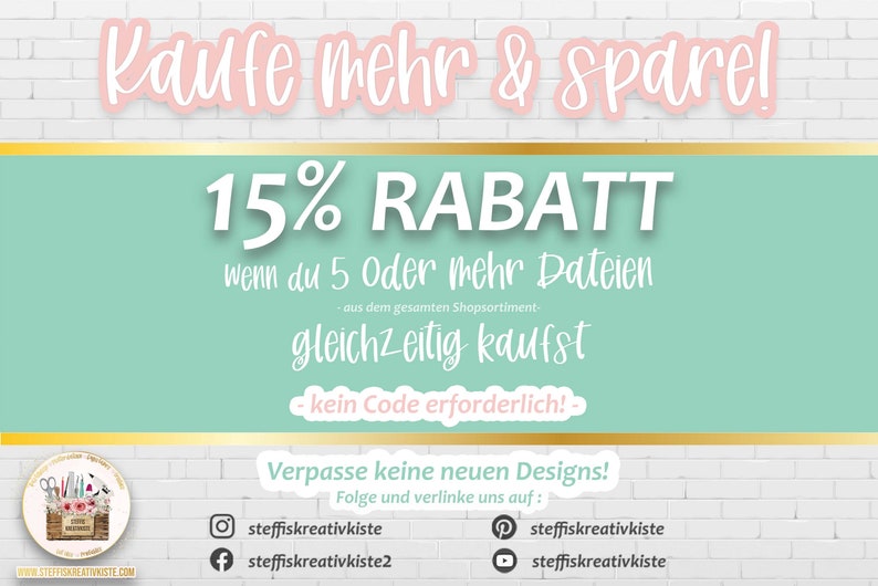 Pu&ograve; includere: Una grafica verde e bianca con il testo "Kaufe mehr & spare!" e "15% RABATT" in rosa. Il testo sottostante recita "wenn du 5 Oder mehr Dateien aus dem gesamten Shopsortiment gleichzeitig kaufst - kein Code erforderlich!" e "Verpasse keine neuen Designs! Folge und verlinke uns auf: steffiskreativkiste f steffiskreativkiste2 steffiskreativkiste steffiskreativkiste".