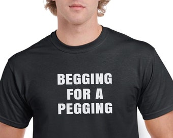 Begging for a Pegging - T-Shirt