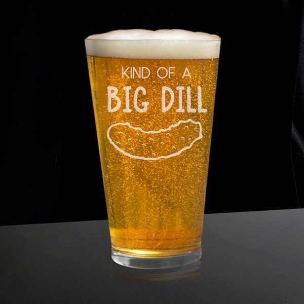 Kind of a Big Dill Beer Glass, Funny Beer Glasses, Friend Beer Glass, Beer Gift for Friend, Funny Beer Glass