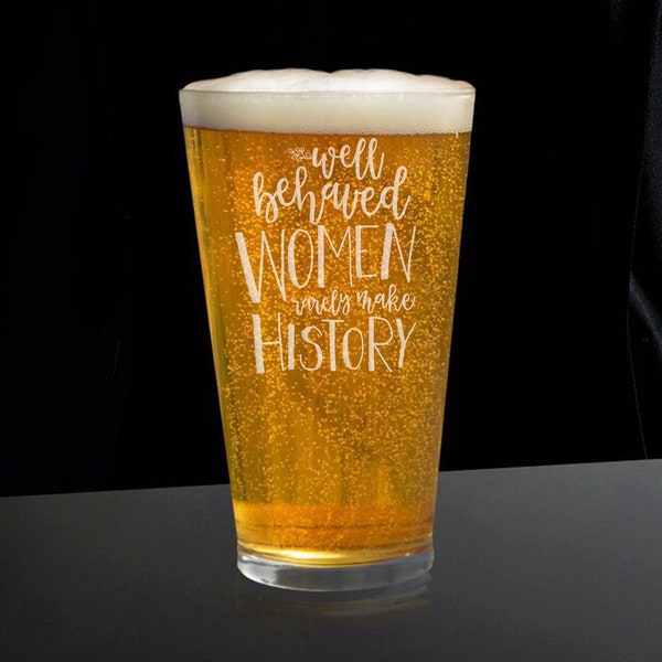 Well-Behaved Women Don't Make History Beer Glass, Funny Beer Glasses, Friend Beer Glass, Beer Gift for Friend, Funny Beer Glass