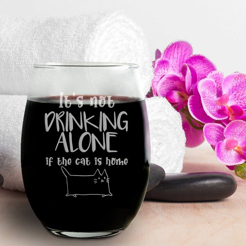 It's Not Drinking Alone if the Cat's Home Wine Glass.