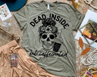 Dead Inside But Caffeinated, womens shirt, shirt, caffeinated