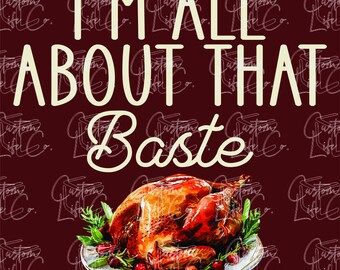 Thanksgiving Group Shirts | I'm All About That Baste | Digital Download | DTF | Print | Apparel