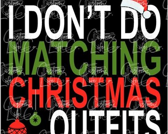 I Don't Do Matching Christmas Outfits | Family Shirts | Digital Download | DTF | Print | Apparel