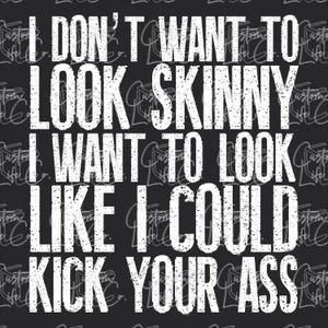 I Don't Want To Look Skinny | Digital Download | DTF | Print | Apparel