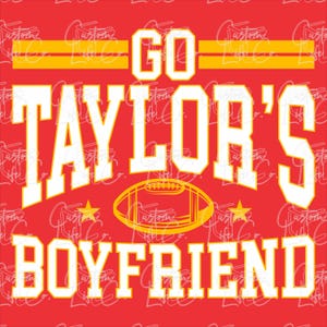 Go Taylor's Boyfriend | Travis Kelce | Kansas City Chiefs Football | Digital Download | DTF | Print | Apparel